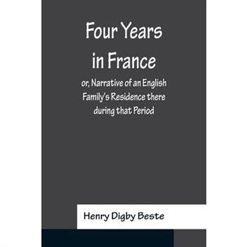 Four Years in France or, Narrative of an English Family's Residence there during that Period; Preceded by some Account of the Conversion of the Author to the Catholic Faith
