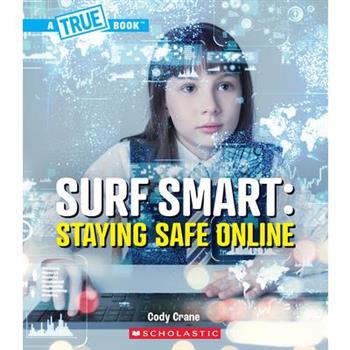 Surf Smart: Staying Safe Online (a True Book: Our Digital World)