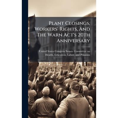 Plant Closings, Workers' Rights, And The Warn Act's 20th Anniversary Plant Closings, Workers' Rights, And The Warn Act's 20th Anniversary
