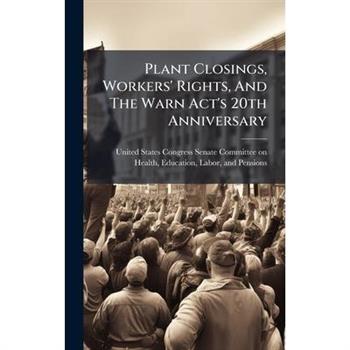 Plant Closings, Workers' Rights, And The Warn Act's 20th Anniversary Plant Closings, Workers' Rights, And The Warn Act's 20th Anniversary