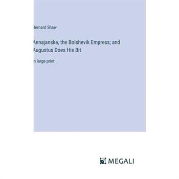 Annajanska, the Bolshevik Empress; and Augustus Does His Bit Annajanska, the Bolshevik Empress; and Augustus Does His Bit