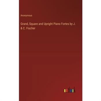 Grand, Square and Upright Piano Fortes by J. & C. Fischer
