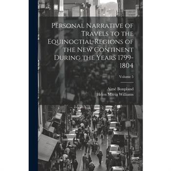 Personal Narrative of Travels to the Equinoctial Regions of the New Continent During the Years 1799-1804; Volume 5