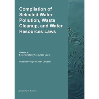Compilation of Selected Water Pollution, Waste Cleanup, and Water Resources Laws Vol. 3