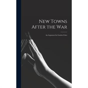 New Towns After the war; an Argument for Garden Cities