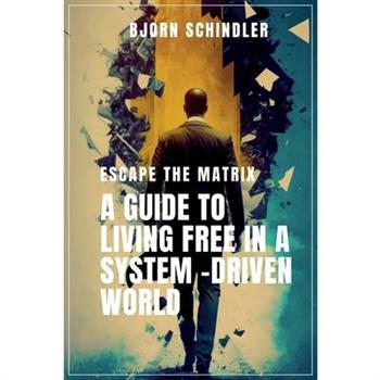 A Guide to Living Free in a System-Driven World A Guide to Living Free in a System-Driven World