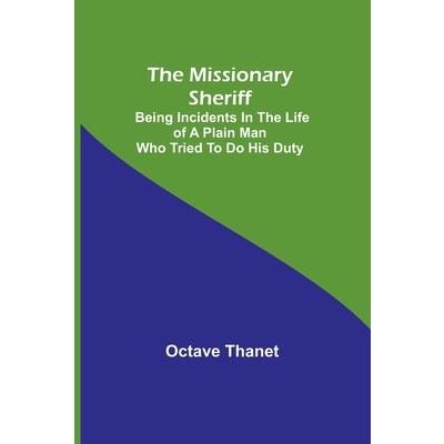 The Missionary Sheriff; Being incidents in the life of a plain man who tried to do his duty