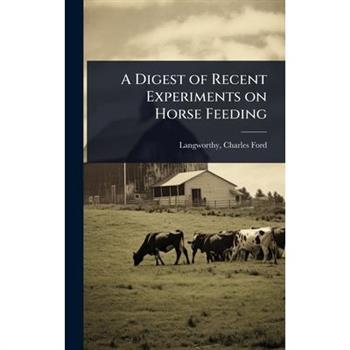 A Digest of Recent Experiments on Horse Feeding
