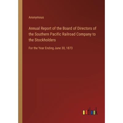 Annual Report of the Board of Directors of the Southern Pacific Railroad Company to the Stockholders