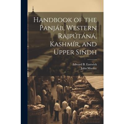 Handbook of the Panj獺b, Western Rajp繳t獺n獺, Kashm穩r, and Upper Sindh