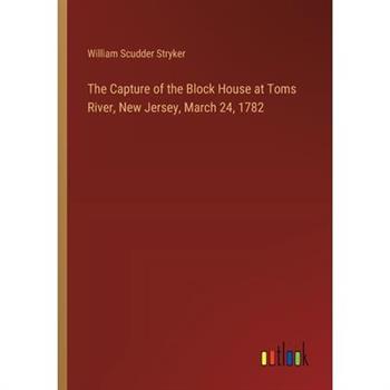 The Capture of the Block House at Toms River, New Jersey, March 24, 1782