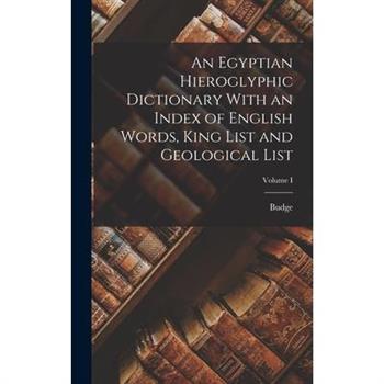 An Egyptian Hieroglyphic Dictionary With an Index of English Words, King List and Geological List; Volume I