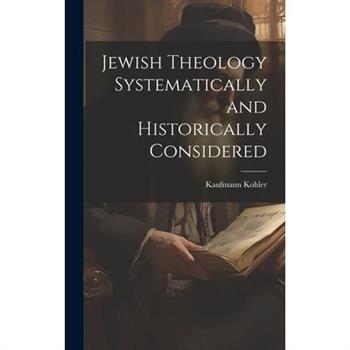 Jewish Theology Systematically and Historically Considered