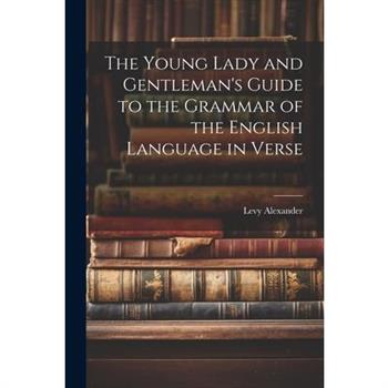 The Young Lady and Gentleman's Guide to the Grammar of the English Language in Verse