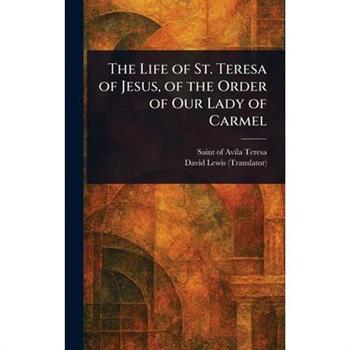 The Life of St. Teresa of Jesus, of the Order of Our Lady of Carmel