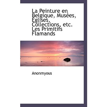 La Peinture En Belgique, Mus Es, Glises, Collections, Etc. Les Primitifs Flamands