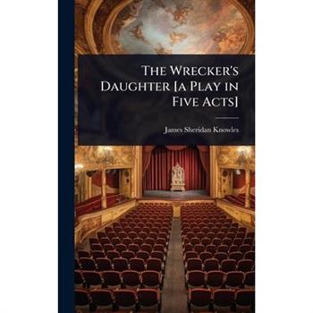 The Wrecker’s Daughter [a Play in Five Acts]