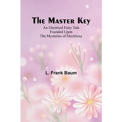 The Master Key; An Electrical Fairy Tale Founded Upon the Mysteries of Electricity