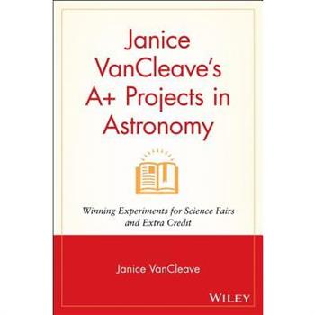 Janice VanCleave’s A＋ Projects in Astronomy