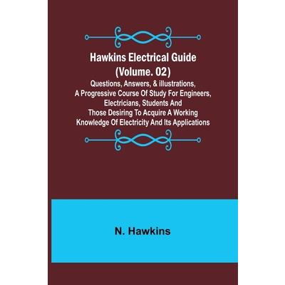 Hawkins Electrical Guide (Volume. 02) Questions, Answers, & Illustrations, A progressive course of study for engineers, electricians, students and those desiring to acquire a working knowledge of elec