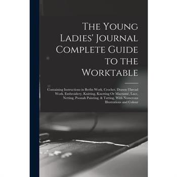 The Young Ladies' Journal Complete Guide to the Worktable