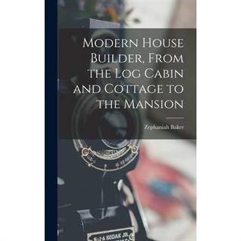 Modern House Builder, From the Log Cabin and Cottage to the Mansion