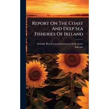 Report On The Coast And Deep Sea Fisheries Of Ireland