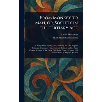 From Monkey to Man, or, Society in the Tertiary Age