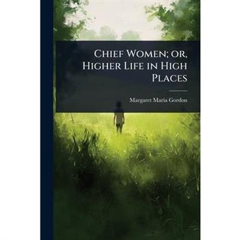 Chief Women; or, Higher Life in High Places