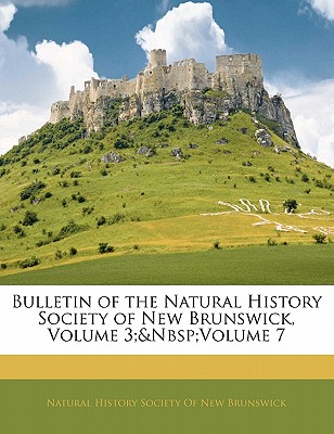 Bulletin of the Natural History Society of New Brunswick, Volume 3; Volume 7