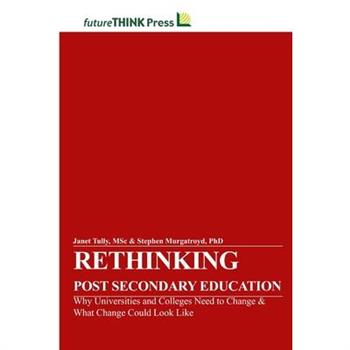 Rethinking Post-Secondary Education - Why Universities and Colleges Need to Change & What Change Could Look Like