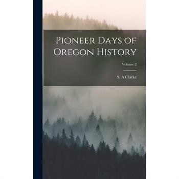 Pioneer Days of Oregon History; Volume 2