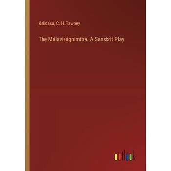 The M獺lavik獺gnimitra. A Sanskrit Play The M獺lavik獺gnimitra. A Sanskrit Play