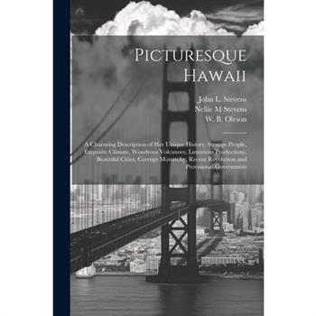 Picturesque Hawaii; a Charming Description of Her Unique History, Strange People, Exquisite Climate, Wondrous Volcanoes, Luxurious Productions, Beautiful Cities, Corrupt Monarchy, Recent Revolution an