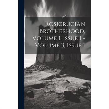 Rosicrucian Brotherhood, Volume 1, Issue 1 - Volume 3, Issue 1