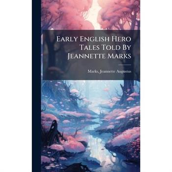 Early English Hero Tales Told By Jeannette Marks