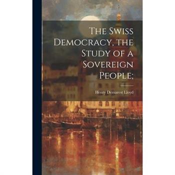 The Swiss Democracy, the Study of a Sovereign People;