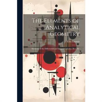 The Elements of Analytical Geometry; Elements of the Differential and Integral Calculus. Rev. Ed.