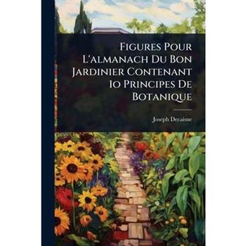 Figures Pour L’almanach Du Bon Jardinier Contenant 1o Principes De Botanique