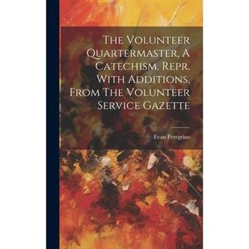 The Volunteer Quartermaster, A Catechism. Repr. With Additions, From The Volunteer Service Gazette