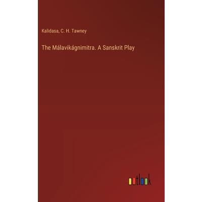 The M獺lavik獺gnimitra. A Sanskrit Play The M獺lavik獺gnimitra. A Sanskrit Play