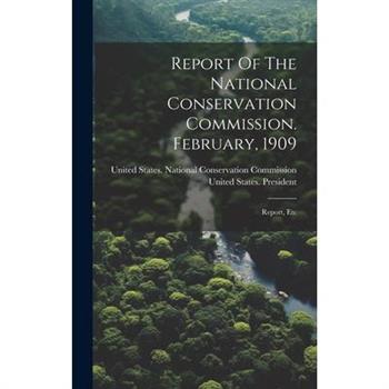 Report Of The National Conservation Commission. February, 1909
