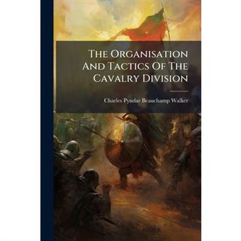 The Organisation And Tactics Of The Cavalry Division
