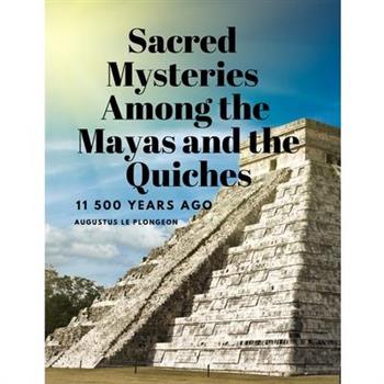 Sacred Mysteries Among the Mayas and the Quiches, 11 500 Years Ago