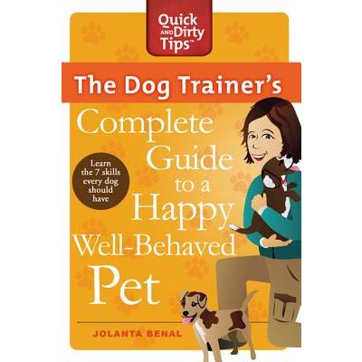 The Dog Trainer's Complete Guide to a Happy, Well-Behaved Pet