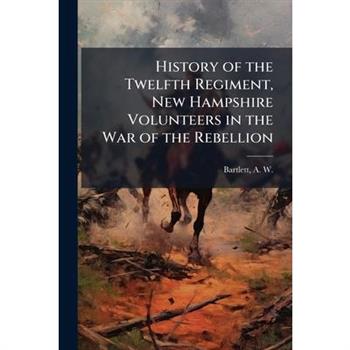 History of the Twelfth Regiment, New Hampshire Volunteers in the War of the Rebellion