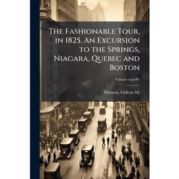 The Fashionable Tour, in 1825. An Excursion to the Springs, Niagara, Quebec and Boston