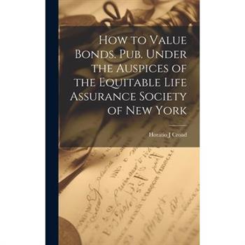 How to Value Bonds. Pub. Under the Auspices of the Equitable Life Assurance Society of New York