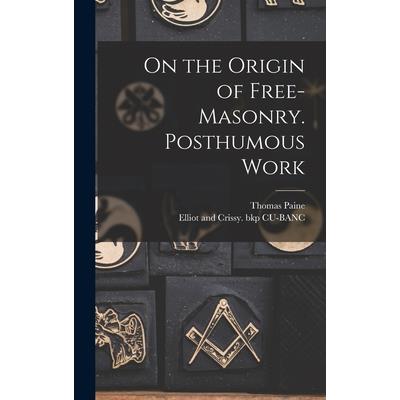 On the Origin of Free-masonry. Posthumous Work On the Origin of Free-masonry. Posthumous Work