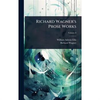Richard Wagner’s Prose Works